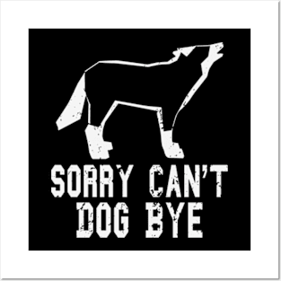 funny Sorry Can't Dog Bye dog Posters and Art